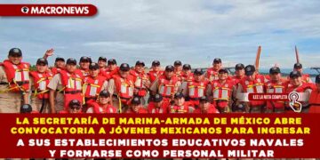 LA SECRETARÍA DE MARINA-ARMADA DE MÉXICO ABRE CONVOCATORIA A JÓVENES MEXICANOS PARA INGRESAR A SUS ESTABLECIMIENTOS EDUCATIVOS NAVALES Y FORMARSE COMO PERSONAL MILITAR