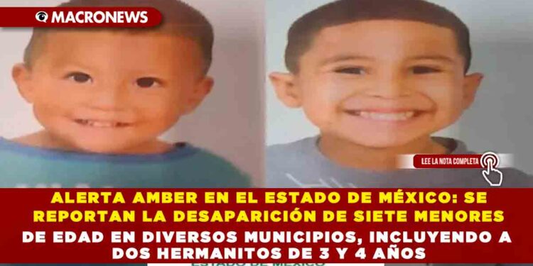 ALERTA AMBER EN EL ESTADO DE MÉXICO: SE REPORTAN LA DESAPARICIÓN DE SIETE MENORES DE EDAD EN DIVERSOS MUNICIPIOS, INCLUYENDO A DOS HERMANITOS DE 3 Y 4 AÑOS