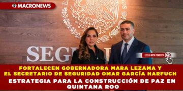 FORTALECEN GOBERNADORA MARA LEZAMA Y EL SECRETARIO DE SEGURIDAD OMAR GARCÍA HARFUCH ESTRATEGIA PARA LA CONSTRUCCIÓN DE PAZ EN QUINTANA ROO