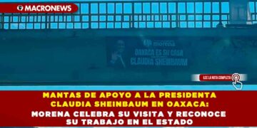 MANTAS DE APOYO A LA PRESIDENTA CLAUDIA SHEINBAUM EN OAXACA: MORENA CELEBRA SU VISITA Y RECONOCE SU TRABAJO EN EL ESTADO
