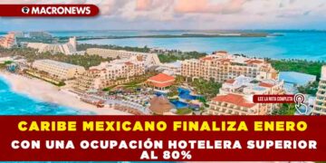 CARIBE MEXICANO FINALIZA ENERO CON UNA OCUPACIÓN HOTELERA SUPERIOR AL 80%