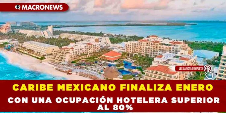 CARIBE MEXICANO FINALIZA ENERO CON UNA OCUPACIÓN HOTELERA SUPERIOR AL 80%