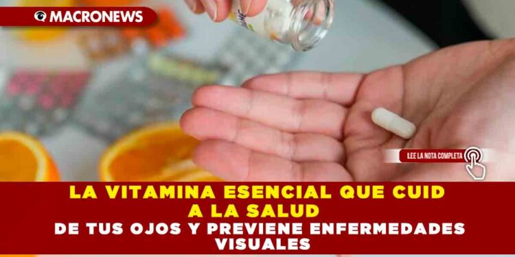 LA VITAMINA ESENCIAL QUE CUIDA LA SALUD DE TUS OJOS Y PREVIENE ENFERMEDADES VISUALES