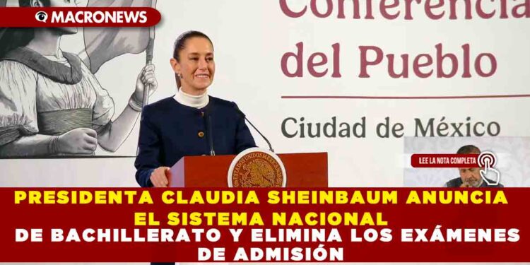PRESIDENTA CLAUDIA SHEINBAUM ANUNCIA EL SISTEMA NACIONAL DE BACHILLERATO Y ELIMINA LOS EXÁMENES DE ADMISIÓN