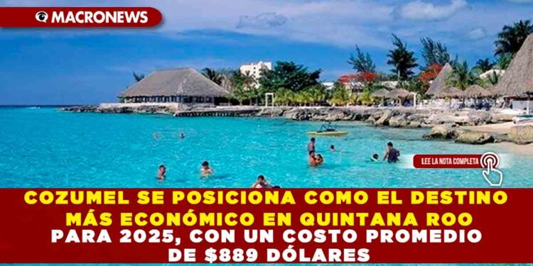 COZUMEL SE POSICIONA COMO EL DESTINO MÁS ECONÓMICO EN QUINTANA ROO PARA 2025, CON UN COSTO PROMEDIO DE $889 DÓLARES