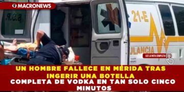UN HOMBRE FALLECE EN MÉRIDA TRAS INGERIR UNA BOTELLA COMPLETA DE VODKA EN TAN SOLO CINCO MINUTOS