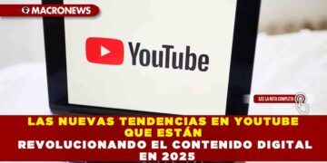 LAS NUEVAS TENDENCIAS EN YOUTUBE QUE ESTÁN REVOLUCIONANDO EL CONTENIDO DIGITAL EN 2025