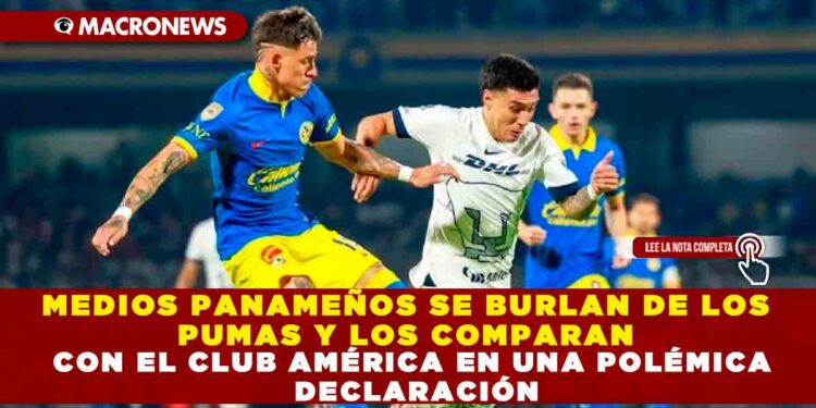 MEDIOS PANAMEÑOS SE BURLAN DE LOS PUMAS Y LOS COMPARAN CON EL CLUB AMÉRICA EN UNA POLÉMICA DECLARACIÓN