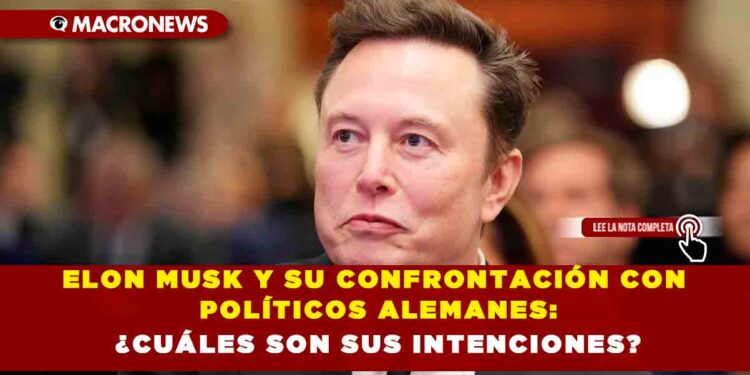 ELON MUSK Y SU CONFRONTACIÓN CON POLÍTICOS ALEMANES: ¿CUÁLES SON SUS INTENCIONES?
