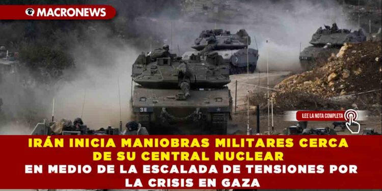 IRÁN INICIA MANIOBRAS MILITARES CERCA DE SU CENTRAL NUCLEAR EN MEDIO DE LA ESCALADA DE TENSIONES POR LA CRISIS EN GAZA