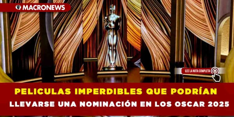 PELICULAS IMPERDIBLES QUE PODRÍAN LLEVARSE UNA NOMINACIÓN EN LOS OSCAR 2025