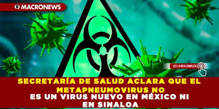 SECRETARÍA DE SALUD ACLARA QUE EL METAPNEUMOVIRUS NO ES UN VIRUS NUEVO EN MÉXICO NI EN SINALOA