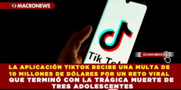 LA APLICACIÓN TIKTOK RECIBE UNA MULTA DE 10 MILLONES DE DÓLARES POR UN RETO VIRAL QUE TERMINÓ CON LA TRÁGICA MUERTE DE TRES ADOLESCENTES