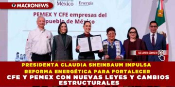 PRESIDENTA CLAUDIA SHEINBAUM IMPULSA REFORMA ENERGÉTICA PARA FORTALECER CFE Y PEMEX CON NUEVAS LEYES Y CAMBIOS ESTRUCTURALES