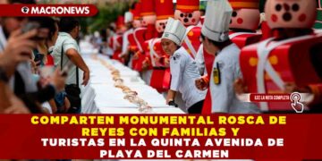 COMPARTEN MONUMENTAL ROSCA DE REYES CON FAMILIAS Y TURISTAS EN LA QUINTA AVENIDA DE PLAYA DEL CARMEN