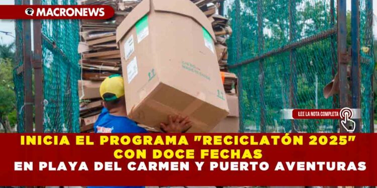 INICIA EL PROGRAMA «RECICLATÓN 2025» CON DOCE FECHAS EN PLAYA DEL CARMEN Y PUERTO AVENTURAS