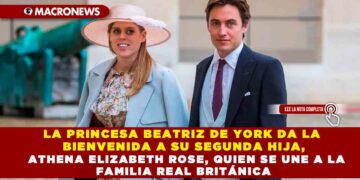 LA PRINCESA BEATRIZ DE YORK DA LA BIENVENIDA A SU SEGUNDA HIJA, ATHENA ELIZABETH ROSE, QUIEN SE UNE A LA FAMILIA REAL BRITÁNICA