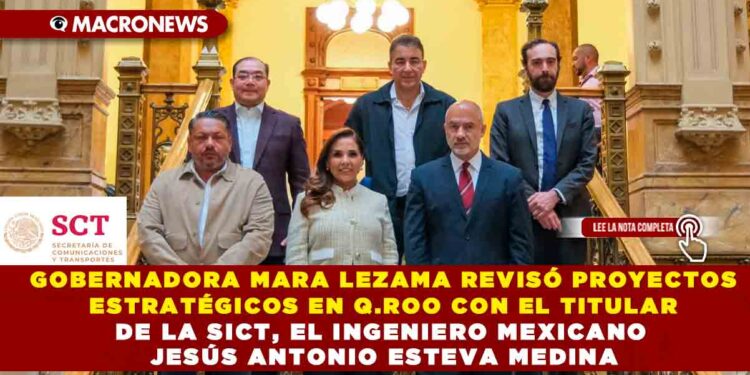 GOBERNADORA MARA LEZAMA REVISÓ PROYECTOS ESTRATÉGICOS EN Q.ROO CON EL TITULAR DE LA SICT, EL INGENIERO MEXICANO JESÚS ANTONIO ESTEVA MEDINA