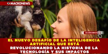 EEL NUEVO DESAFÍO DE LA INTELIGENCIA ARTIFICIAL QUE ESTÁ REVOLUCIONANDO LA HISTORIA DE LA TECNOLOGÍA Y SUS IMPACTOS