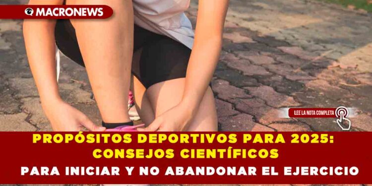 PROPÓSITOS DEPORTIVOS PARA 2025: CONSEJOS CIENTÍFICOS PARA INICIAR Y NO ABANDONAR EL EJERCICIO