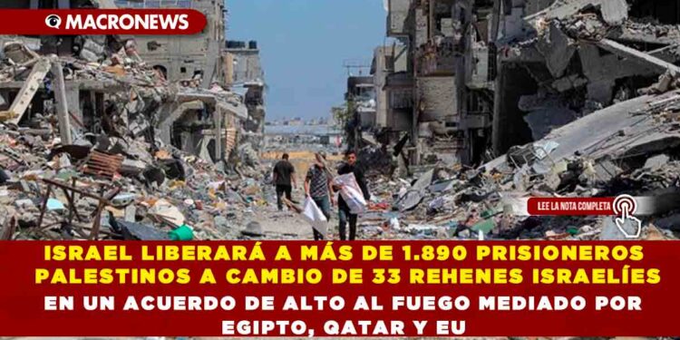ISRAEL LIBERARÁ A MÁS DE 1.890 PRISIONEROS PALESTINOS A CAMBIO DE 33 REHENES ISRAELÍES EN UN ACUERDO DE ALTO AL FUEGO MEDIADO POR EGIPTO, QATAR Y EU