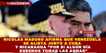 NICOLÁS MADURO AFIRMA QUE VENEZUELA SE ALISTA JUNTO A CUBA Y NICARAGUA «POR SI ALGÚN DÍA DEBEMOS TOMAR LAS ARMAS»