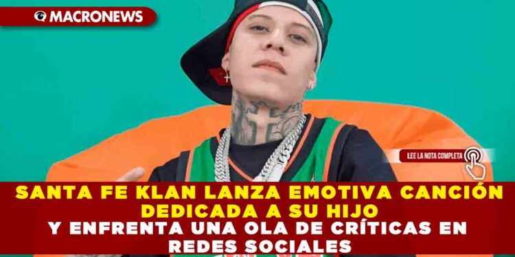 SANTA FE KLAN LANZA EMOTIVA CANCIÓN DEDICADA A SU HIJO Y ENFRENTA UNA OLA DE CRÍTICAS EN REDES SOCIALES