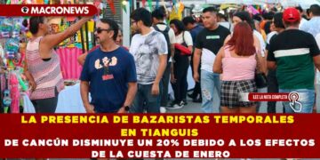 LA PRESENCIA DE BAZARISTAS TEMPORALES EN TIANGUIS DE CANCÚN DISMINUYE UN 20% DEBIDO A LOS EFECTOS DE LA CUESTA DE ENERO