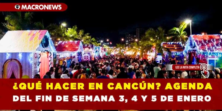 ¿QUÉ HACER EN CANCÚN? AGENDA DEL FIN DE SEMANA 3, 4 Y 5 DE ENERO