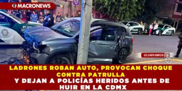 LADRONES ROBAN AUTO, PROVOCAN CHOQUE CONTRA PATRULLA Y DEJAN A POLICÍAS HERIDOS ANTES DE HUIR EN LA CDMX