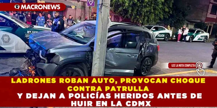 LADRONES ROBAN AUTO, PROVOCAN CHOQUE CONTRA PATRULLA Y DEJAN A POLICÍAS HERIDOS ANTES DE HUIR EN LA CDMX