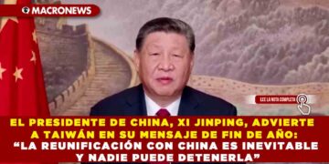EL PRESIDENTE DE CHINA, XI JINPING, ADVIERTE A TAIWÁN EN SU MENSAJE DE FIN DE AÑO: “LA REUNIFICACIÓN CON CHINA ES INEVITABLE Y NADIE PUEDE DETENERLA”