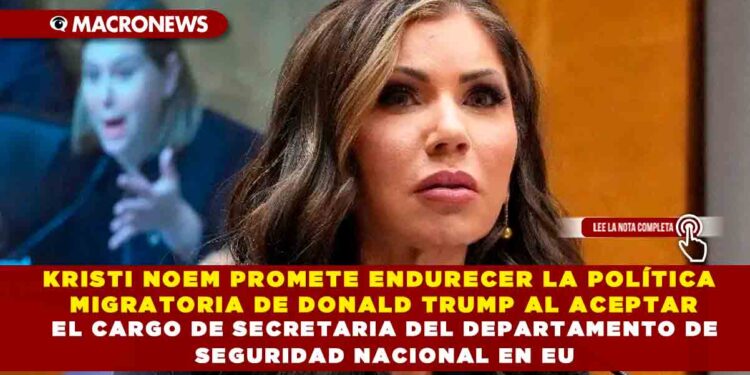 KRISTI NOEM PROMETE ENDURECER LA POLÍTICA MIGRATORIA DE DONALD TRUMP AL ACEPTAR EL CARGO DE SECRETARIA DEL DEPARTAMENTO DE SEGURIDAD NACIONAL EN EU
