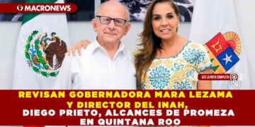 REVISAN GOBERNADORA MARA LEZAMA Y DIRECTOR DEL INAH, DIEGO PRIETO, ALCANCES DE PROMEZA EN QUINTANA ROO