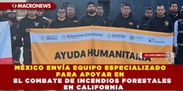 MÉXICO ENVÍA EQUIPO ESPECIALIZADO PARA APOYAR EN EL COMBATE DE INCENDIOS FORESTALES EN CALIFORNIA