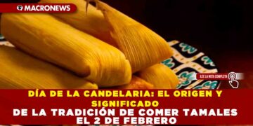 DÍA DE LA CANDELARIA: EL ORIGEN Y SIGNIFICADO DE LA TRADICIÓN DE COMER TAMALES EL 2 DE FEBRERO