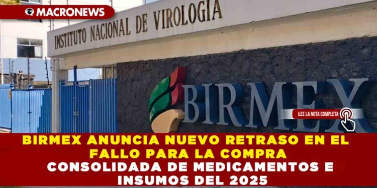 BIRMEX ANUNCIA NUEVO RETRASO EN EL FALLO PARA LA COMPRA CONSOLIDADA DE MEDICAMENTOS E INSUMOS DEL 2025