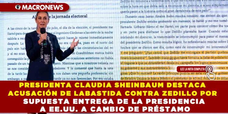 PRESIDENTA CLAUDIA SHEINBAUM DESTACA ACUSACIÓN DE LABASTIDA CONTRA ZEDILLO POR SUPUESTA ENTREGA DE LA PRESIDENCIA A EE.UU. A CAMBIO DE PRÉSTAMO