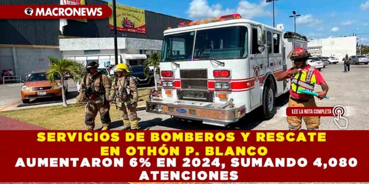 INCREMENTAN SERVICIOS DE BOMBEROS Y EMERGENCIAS EN OTHÓN P. BLANCO DURANTE 2024