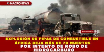 EXPLOSIÓN DE PIPAS DE COMBUSTIBLE EN ÁFRICA DEJA MÁS DE 70 MUERTOS POR INTENTO DE ROBO DE HIDROCARBURO
