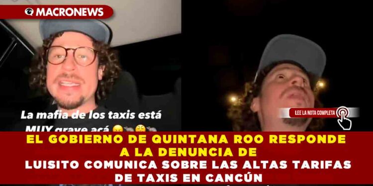 EL GOBIERNO DE QUINTANA ROO RESPONDE A LA DENUNCIA DE LUISITO COMUNICA SOBRE LAS ALTAS TARIFAS DE TAXIS EN CANCÚN