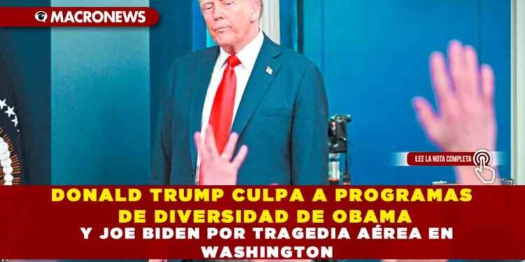 DONALD TRUMP CULPA A PROGRAMAS DE DIVERSIDAD DE OBAMA Y JOE BIDEN POR TRAGEDIA AÉREA EN WASHINGTON