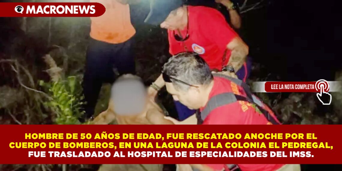 HOMBRE DE 50 AÑOS DE EDAD, FUE RESCATADO ANOCHE POR EL CUERPO DE BOMBEROS, EN UNA LAGUNA DE LA COLONIA EL PEDREGAL, FUE TRASLADADO AL HOSPITAL DE ESPECIALIDADES DEL IMSS.