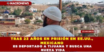 TRAS 23 AÑOS EN PRISIÓN EN EE.UU., MEXICANO ES DEPORTADO A TIJUANA Y BUSCA UNA NUEVA VIDA