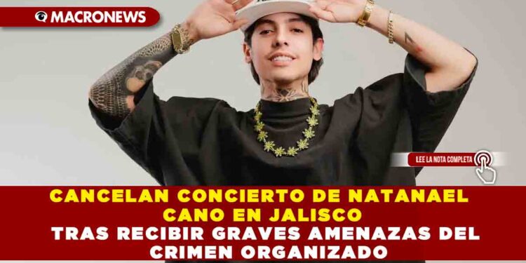 CANCELAN CONCIERTO DE NATANAEL CANO EN JALISCO TRAS RECIBIR GRAVES AMENAZAS DEL CRIMEN ORGANIZADO
