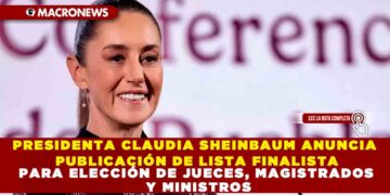 PRESIDENTA CLAUDIA SHEINBAUM ANUNCIA PUBLICACIÓN DE LISTA FINALISTA PARA ELECCIÓN DE JUECES, MAGISTRADOS Y MINISTROS