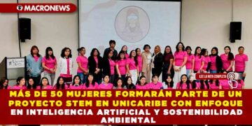 MÁS DE 50 MUJERES FORMARÁN PARTE DE UN PROYECTO STEM EN UNICARIBE CON ENFOQUE EN INTELIGENCIA ARTIFICIAL Y SOSTENIBILIDAD AMBIENTAL