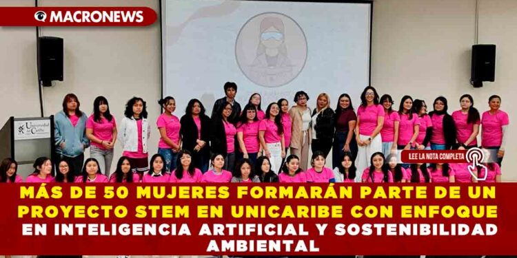 MÁS DE 50 MUJERES FORMARÁN PARTE DE UN PROYECTO STEM EN UNICARIBE CON ENFOQUE EN INTELIGENCIA ARTIFICIAL Y SOSTENIBILIDAD AMBIENTAL
