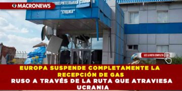 EUROPA SUSPENDE COMPLETAMENTE LA RECEPCIÓN DE GAS RUSO A TRAVÉS DE LA RUTA QUE ATRAVIESA UCRANIA