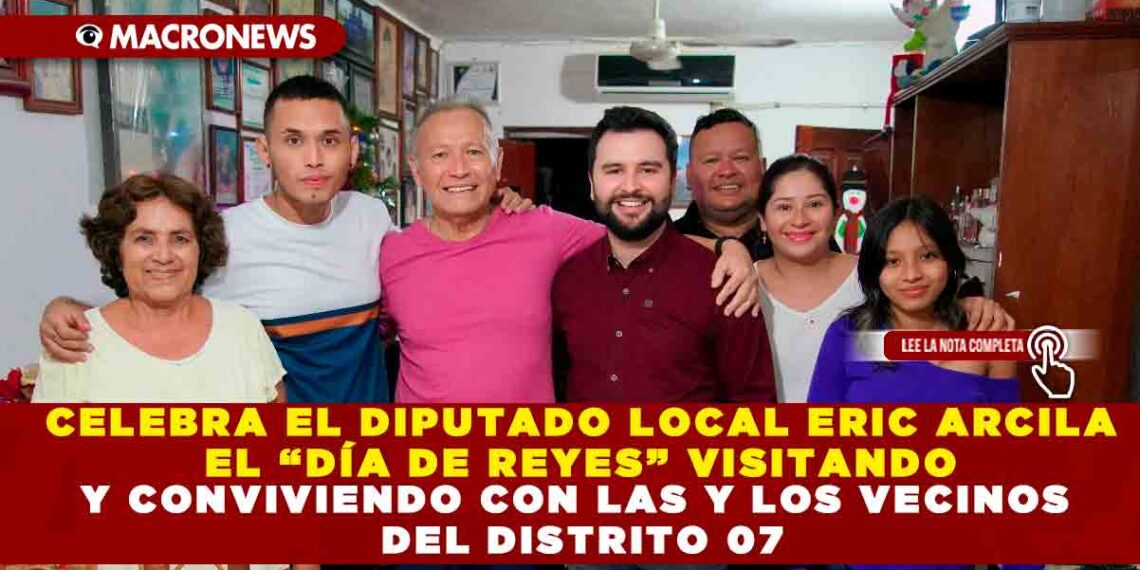CELEBRA EL DIPUTADO LOCAL ERIC ARCILA EL “DÍA DE REYES” VISITANDO Y CONVIVIENDO CON LAS Y LOS VECINOS DEL DISTRITO 07